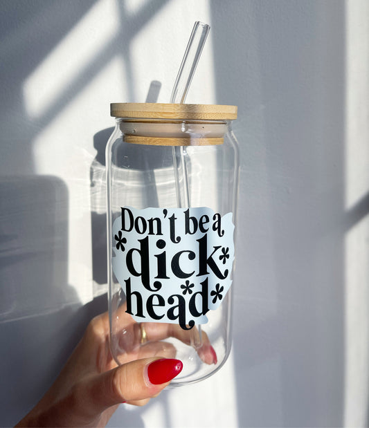 DON’T BE A DICK HEAD GLASS